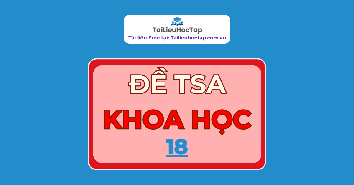 Đề khoa học TSA Bách khoa Hà Nội 2025 số 18 | Có đáp án Khoa học