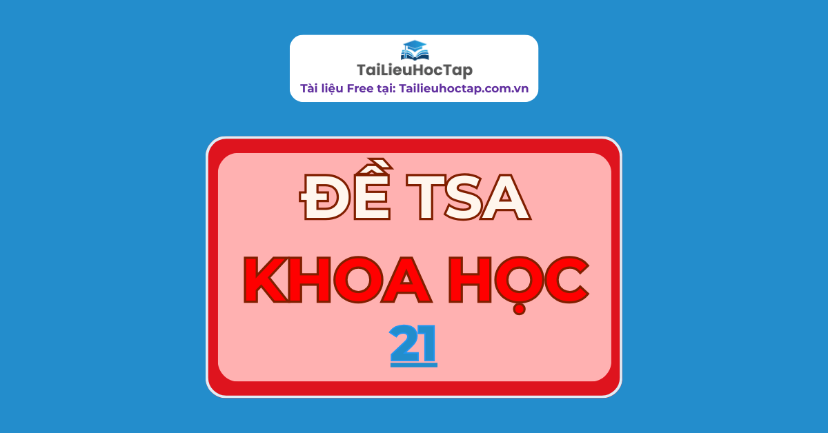 Đề khoa học TSA Bách khoa Hà Nội 2025 số 21 | Có đáp án Khoa học