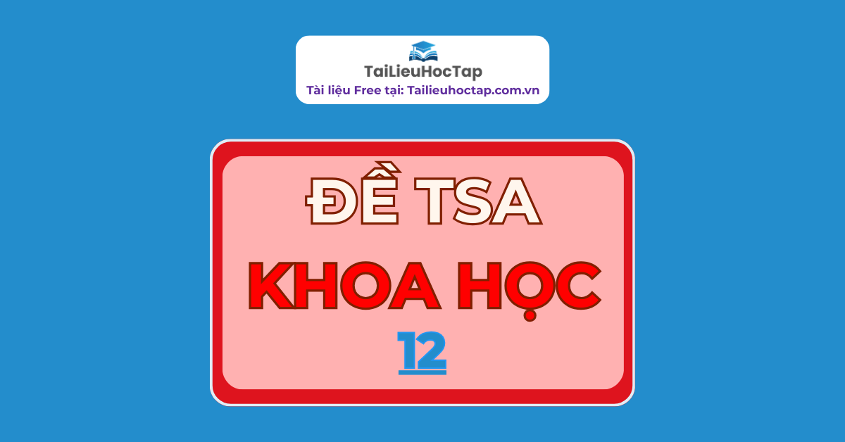Đề khoa học TSA Bách khoa Hà Nội 2025 số 12 | Có đáp án Khoa học