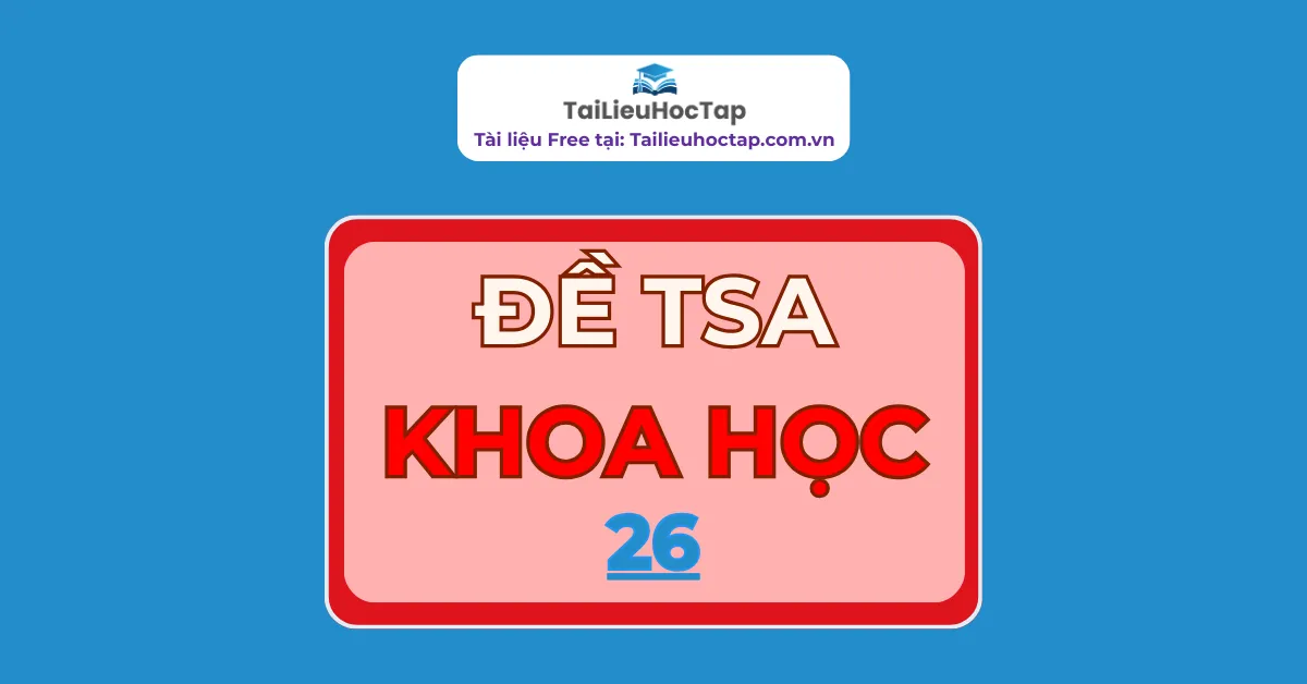 Đề khoa học TSA Bách khoa Hà Nội 2025 số 26 | Có đáp án — Tài Liệu Học Tập