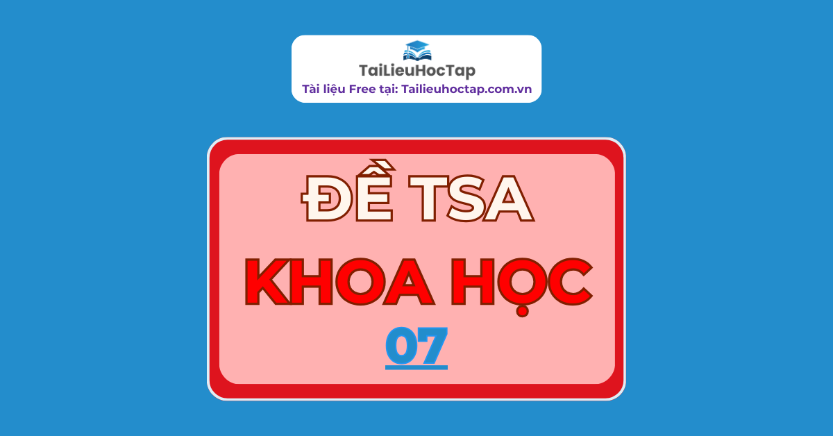 Đề khoa học TSA Bách khoa Hà Nội 2025 số 07 | Có đáp án Khoa học
